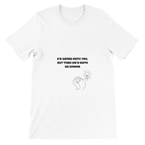 funny t-shirt: 'I’d Agree With You, But Then We’d Both Be Wrong' - Unisex Tee for Casual Wear