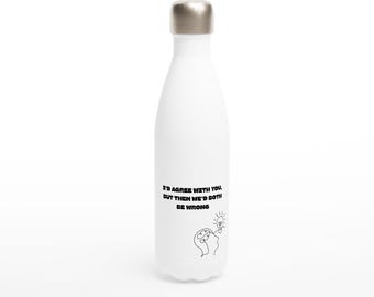 Funny Insulated Water Bottle: 'I'd Agree With You' Quote - 17oz Stainless Steel Flask