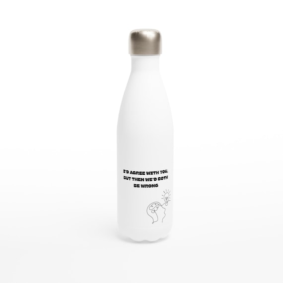funny water bottle - 'I’d Agree With You, But We’d Both Be Wrong' - Stylish and Insulated 17oz Flask