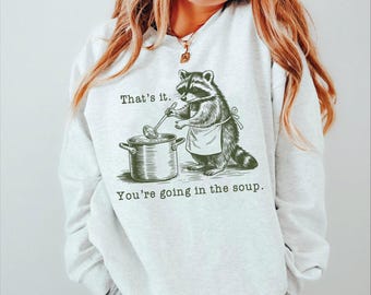 Thats It Youre Going in the Soup Sweatshirt, Funny Raccoon Hoodie,Meme Sweatshirt, Sarcastic Hoodie,Humor Gift ,ana2543