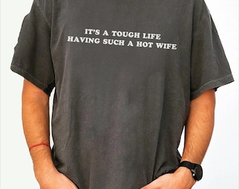 Comfort Colors It’s a Tough Life Having Such a Hot Wife Tshirt, Funny Husband Shirt, Sarcastic Humor Gift,ana2583
