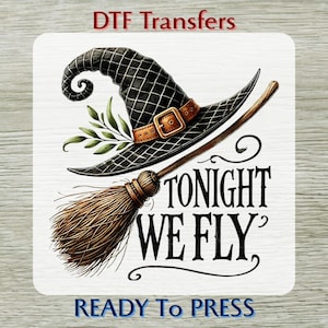 May include: A Halloween-themed DTF transfer design featuring a witch's hat, broom, and the phrase "TONIGHT WE FLY." The hat is black with a brown buckle, and the broom is brown. The words "DTF Transfers" and "READY To PRESS" are also included.