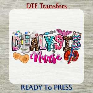 May include: A colorful DTF transfer design with the words "Dialysis Nurse" in various fonts and patterns. The design includes medical equipment illustrations, a kidney, and a caduceus. The text "DTF Transfers" and "READY To PRESS" are also included.