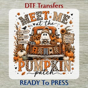 May include: A DTF transfer featuring an orange truck carrying a ghost holding a mug, surrounded by pumpkins, sunflowers, and signs reading Hay Rides, Apple Cider, Pumpkins, and Farm Fresh Fun, with the text Meet Me at the Pumpkin Patch.