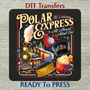 May include: A DTF transfer design with a Polar Express theme. The design includes a detailed illustration of a train, a conductor's hat, a ticket that says "Believe", and a cup of hot cocoa. The text "Polar Express" and "Ready to Press" are also included.