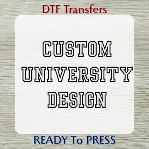May include: A white rectangular DTF transfer with rounded corners, featuring the words "CUSTOM UNIVERSITY DESIGN" in a bold, outlined font. The text "DTF Transfers" and "READY To PRESS" are also present.