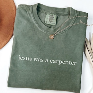 Jesus Was a Carpenter Shirt, Comfort Colors Faith Tee, Aesthetic Bible Verse Christian Church Clothing Moss