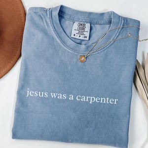 Jesus Was a Carpenter Shirt, Comfort Colors Faith Tee, Aesthetic Bible Verse Christian Church Clothing Blue Jean