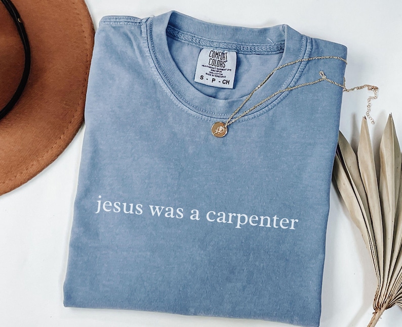 Jesus Was a Carpenter Shirt, Comfort Colors Faith Tee, Aesthetic Bible Verse Christian Church Clothing Blue Jean