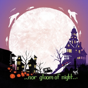 May include: A spooky Halloween illustration with a large full moon, a haunted house, and a row of houses with pumpkins in front of them. The text "...nor gloom of night..." is written at the bottom of the image.