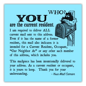 May include: A blue and white sign with the text "WHO? YOU are the current resident."  The sign explains that all mail delivered to the address is intended for the current resident, even if it is addressed to a former resident. The sign is illustrated with a black cat peeking out of a mailbox.