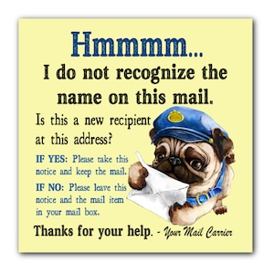 May include: A cartoon pug wearing a blue mail carrier hat holds a white envelope with the text "Hmmmm... I do not recognize the name on this mail. Is this a new recipient at this address? IF YES: Please take this notice and keep the mail. IF NO: Please leave this notice and the mail item in your mail box. Thanks for your help. - Your Mail Carrier"