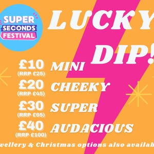 May include: A yellow and pink graphic with a lightning bolt design. The text "SUPER SECONDS FESTIVAL" is in a blue circle at the top left. The text "LUCKY DIP!" is in white letters on a pink background. The text "MINI", "CHEEKY", "SUPER", and "AUDACIOUS" are listed with prices in pounds sterling and RRP prices.