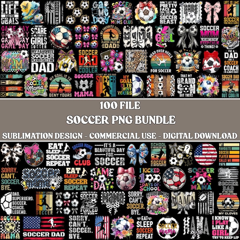 May include: A collection of 100 soccer-themed PNG designs for sublimation. The designs include soccer balls, text, and graphics with phrases like "Soccer Mom," "Game Day," and "My Favorite Soccer Player." The designs are for commercial use.