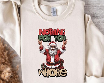Nothing For You Whore Sweatshirt, Christmas Adult Sweatshirt,Funny Santa Claus Sweatshirt, Ugly Christmas Sweater, Christmas Crewneck Hoodie