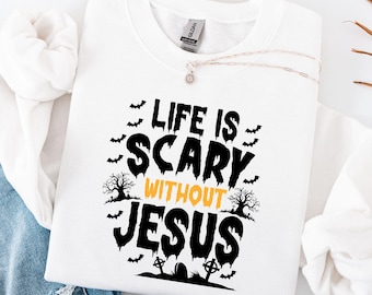 Life Is Scary Without Jesus Sweat, Halloween Christian Sweat, Jesus Sweat, Fall Faith Sweat, Religious Halloween Sweat,Christian Quote Sweat
