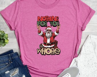 Nothing For You Whore Shirt, Santa Claus Shirt, Christmas Shirt, Christmas Shirt, Funny Santa Shirt, Christmas Santa Gift,Christmas Crewneck