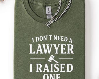 I Don't Need A Good Lawyer I Raised One Shirt, Proud Mom Shirt, Gift for Mom with Lawyer Child, Lawyer Shirt, Law School Student Tee