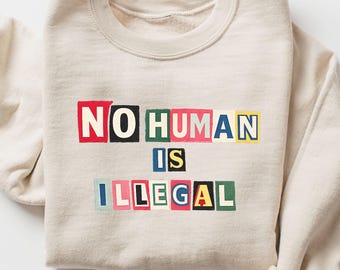 No Human Is Illegal Sweatshirt, Human Rights Message Sweatshirt, Equality Quote Sweatshirt, Unisex Activism Sweater, Pro-Immigration sweat