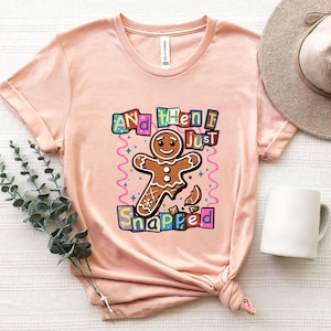 And Then I Just Snapped Gingerbread Shirt, Holiday Cookie Tshirt, Broken Gingerbread Shirts, Christmas Tee for Festive Winter Outfits