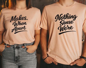 Nothing Sense Were Shirt, Makes When Apart Shirt, Matching Couple Shirts, Relationship Quote Tee, Minimal Typography Shirt,Valentine Day tee