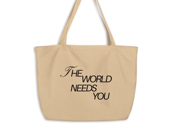 THE WORLD NEEDS you large organic tote bag