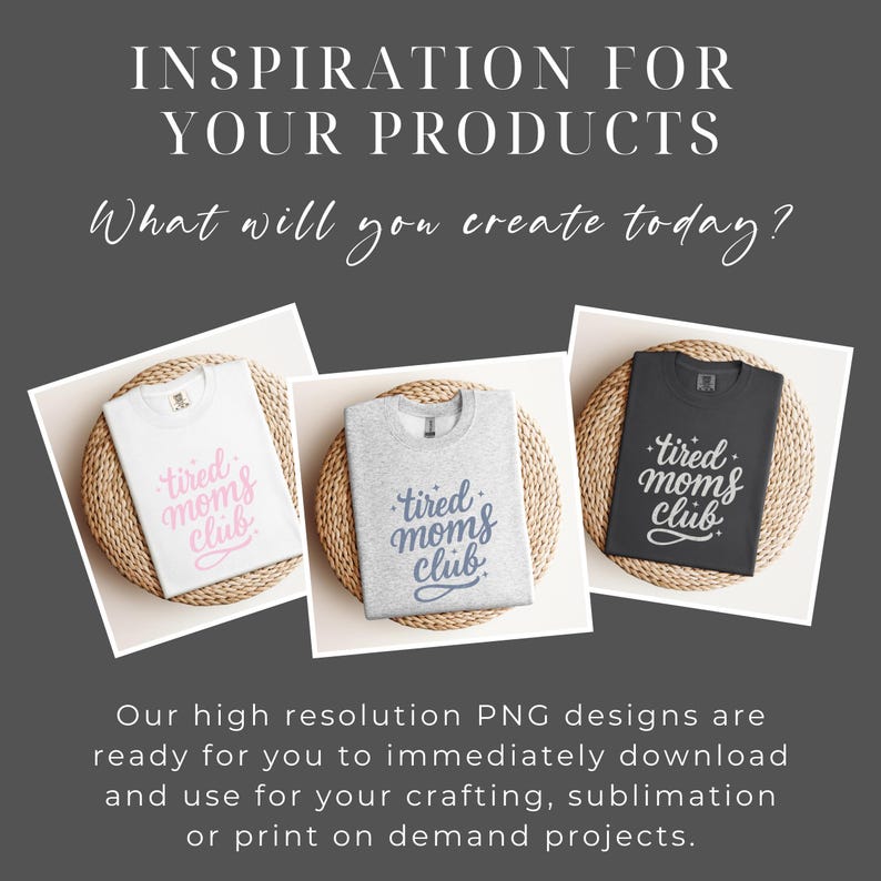 May include: Three t-shirts, white, gray, and black, each folded and displaying the text "tired moms club" in different colors. The shirts are on woven mats, with text above reading "Inspiration for Your Products" and "What will you create today?"