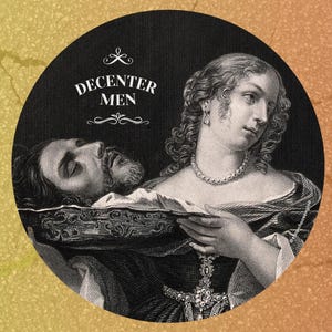May include: Round sticker with a vintage illustration of a woman holding a platter with a man's head. The sticker has the text "DECENTER MEN" in white, with decorative flourishes. The background is black with a textured, gradient yellow and orange border.