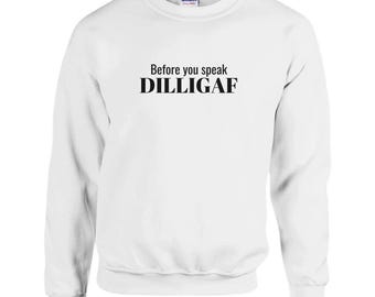 Before You Speak, DILLIGAF Sweatshirt | Funny Sarcastic Pullover for Everyday Comfort