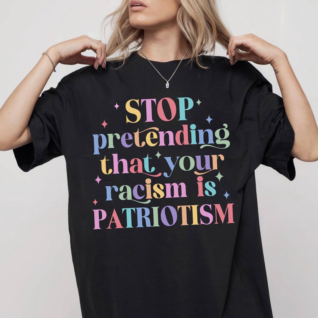 Stop Pretending Your Racism is Patriotism Sweatshirt, Leftist ...