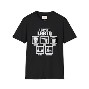 I Support LGBTQ Graphic T-shirt Funny Edgy Liquor Guns Beers Titties Quickies Tee