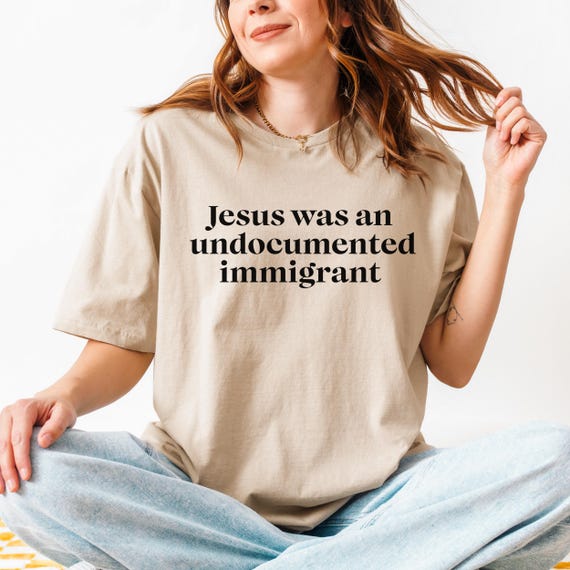 Jesus Was An Undocumented Immigrant, Immigration Shirt, Anti Racism Shirt, Social Activist Shirt, Progressive Christian Shirt