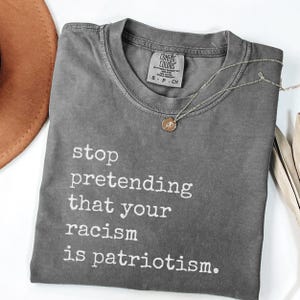 Comfort Colors® Arrêtez de prétendre que votre racisme est du patriotisme Chemise égalité raciale, chemise antiracisme, chemise militant social, militantisme