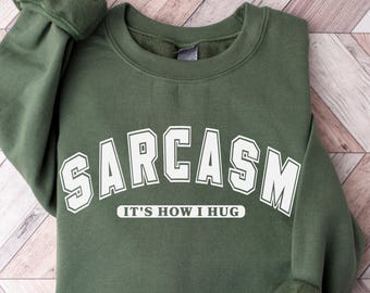 Sarcasm It's How I Hug Sweatshirt, Sarcastic Crewneck, Funny Graphic Tee, Trendy Pullover, Humorous Shirt, Holiday Season Gift Sweater