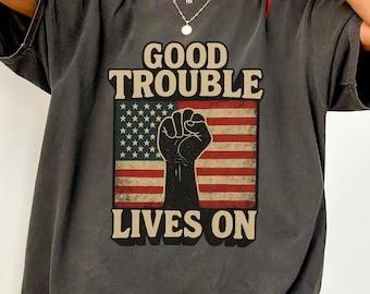 Good Trouble Lives On Shirt, Anti trump shirt, Resistance shirt, John Lewis Shirt, Human rights tshirt, Political Shirt, Protest Rally Shirt