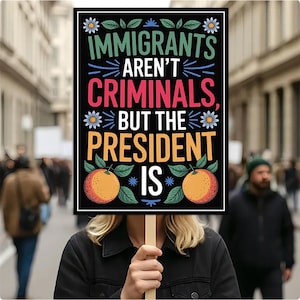 Immigrants Aren&#39;t Criminals But The President Is Protest Sign, Anti-Trump, Political Activist Rally Sign, Resist Fascism Protest Poster