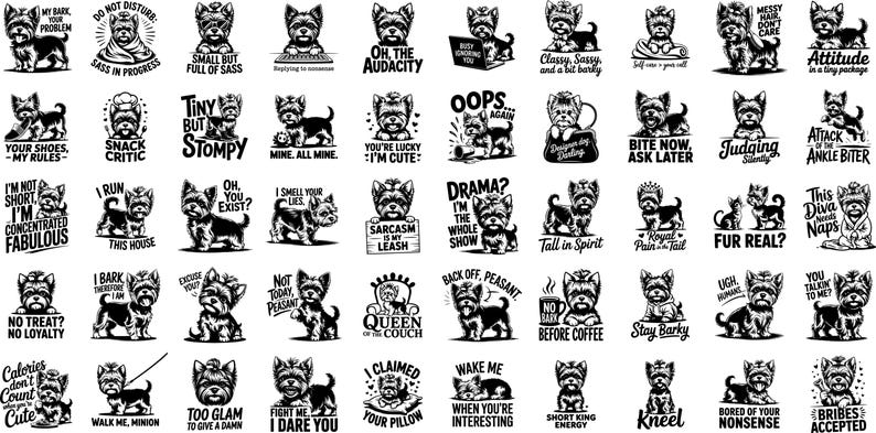 May include: Collection of black and white illustrations featuring Yorkshire Terriers with various phrases. The designs include text like "My Bark, Your Problem," "Small but Full of Sass," and "Queen of the Couch." The images are suitable for apparel and accessories.