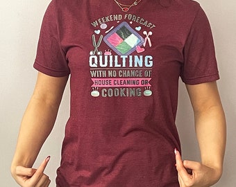 Weekend Forecast Quilting T-Shirt, Quilting with No Chance of House Cleaning or Cooking Funny Shirt, Sewing Tee Shirt Gift, Quilter Gift