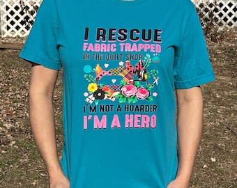 I Rescue Fabric Funny T-Shirt, Fabric Hero Tee, Sewing Graphic T-Shirt, Fabric Hoarder Funny Shirt, Silly Sewing Shirt, Longarm Quilter Gift