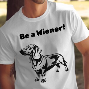 Dackel Hund Be a Wiener Grafik-T-Shirt Lustiges Haustier-Liebhaber-Geschenk Tee, niedliches Dackel-Entwurfs-Shirt für Hundebesitzer