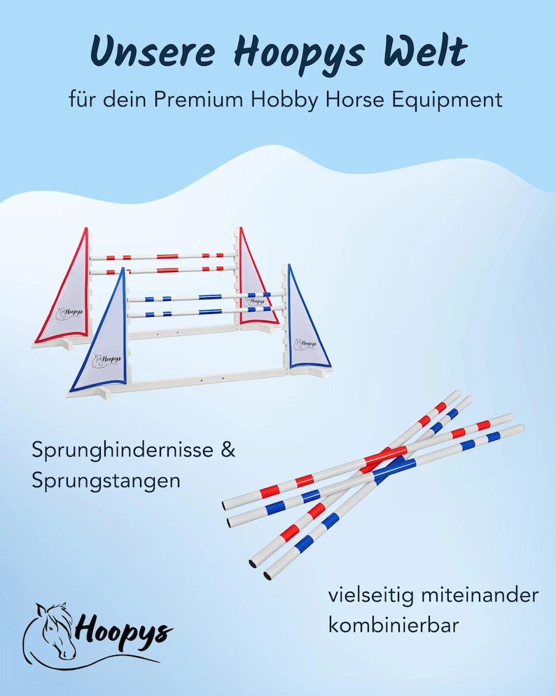 May include: White and blue hobby horse jump with red and blue poles. The jump is labeled "Hoopys" and the text "Unsere Hoopys Welt" is at the top of the image. The text "f&uuml;r dein Premium Hobby Horse Equipment" is below the first line of text. The text "Sprunghindernisse & Sprungstangen" is below the jump. The text "vielseitig miteinander kombinierbar" is below the poles. The text "Hoopys" is at the bottom of the image.