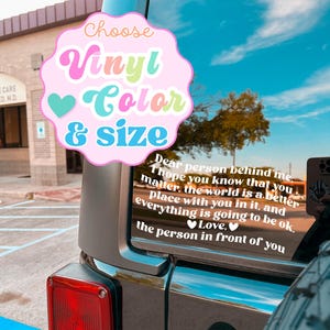 Puede incluir: Una calcomanía para ventana de coche con el texto "Choose Vinyl Color & Size" en rosa, verde y azul. Debajo, una calcomanía blanca dice "Dear person behind me...everything is going to be ok."