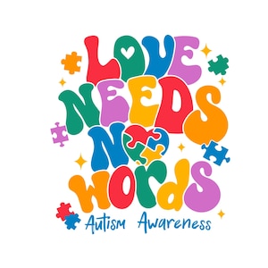 May include: A colorful graphic with the words "LOVE NEEDS NO WORDS" in a retro font, with puzzle pieces and the text "Autism Awareness" at the bottom. The design features a heart made of puzzle pieces.