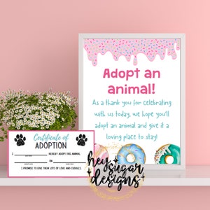 May include: A printable certificate of adoption with paw prints and the text "Certificate of Adoption" and "I hereby adopt this animal on [date] I promise to give them lots of love and cuddles."  A pink and white sign with the text "Adopt an animal! As a thank you for celebrating with us today, we hope you'll adopt an animal and give it a loving place to stay!"  The sign has a pink and white frosting design with sprinkles.