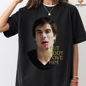 Damon Salvatore &#39;But Daddy I Love Him&#39; T-Shirt