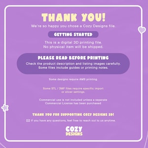 May include: A purple digital information card with white text that reads: THANK YOU! We&rsquo;re so happy you chose a Cozy Designs file. GETTING STARTED. This is a digital 3D printing file. No physical item will be shipped. PLEASE READ BEFORE PRINTING.