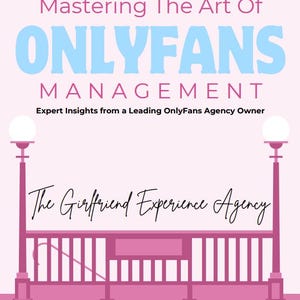 Puede incluir: Portada de libro rosa con el título "Mastering The Art Of ONLYFANS MANAGEMENT" en azul. Incluye el texto "The Girlfriend Experience Agency" y "Proven Strategies to Hire, Train & Manage a High-Performing Team."