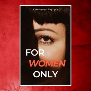 May include: A book cover with a woman's eye peeking out from behind a shadow. The title of the book is "FOR WOMEN ONLY" in white text with an orange outline. The author's name, "Volodymyr Shylych", is printed in black text at the top of the cover.
