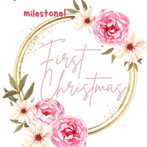May include: A gold glitter circle frame with pink and white flowers and greenery. The text "First Christmas" is written in pink cursive inside the frame.