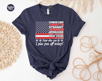 How Can Else I Piss You Off Shirt, American Features Tee, Funny USA Shirt, USA Flag Tee, American Patriot Tee, July 4th Tee, Christian Shirt